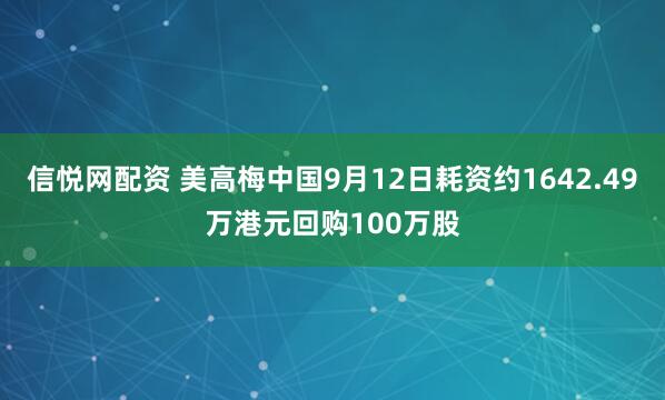 信悦网配资 美高梅中国9月12日耗资约1642.49万港元回购100万股